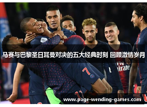 马赛与巴黎圣日耳曼对决的五大经典时刻 回顾激情岁月