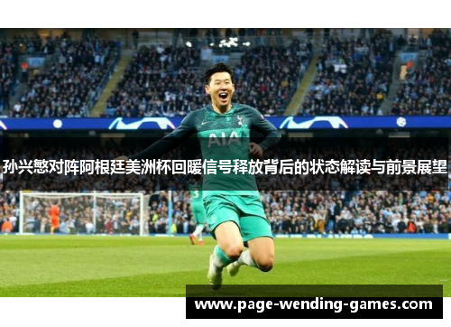 孙兴慜对阵阿根廷美洲杯回暖信号释放背后的状态解读与前景展望 孙兴慜对阵阿根廷美洲杯回暖信号释放背后的状态解读与前景展望